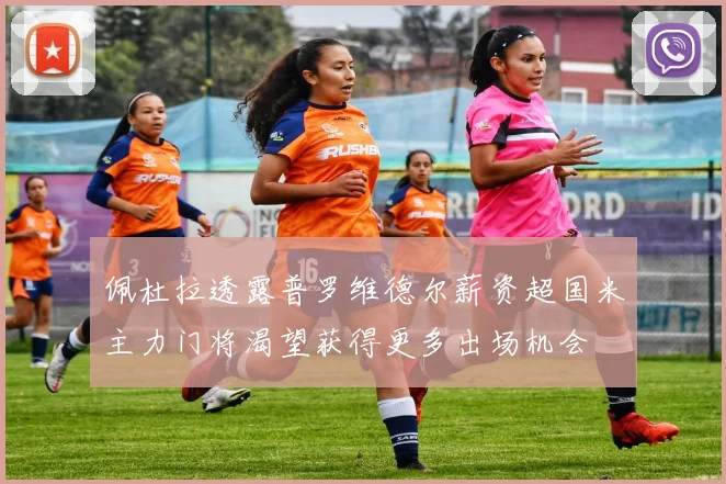 佩杜拉透露普罗维德尔薪资超国米主力门将渴望获得更多出场机会